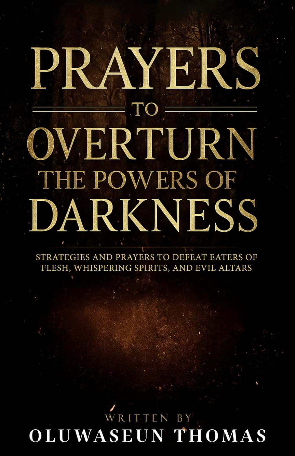 Prayers to Overturn the Powers of Darkness: Strategies and Prayers to Defeat Eaters of Flesh, Whispering Spirits, and Evil Altars (Breaking Evil ... Bloodlines Curses, and Ancient Strongholds)