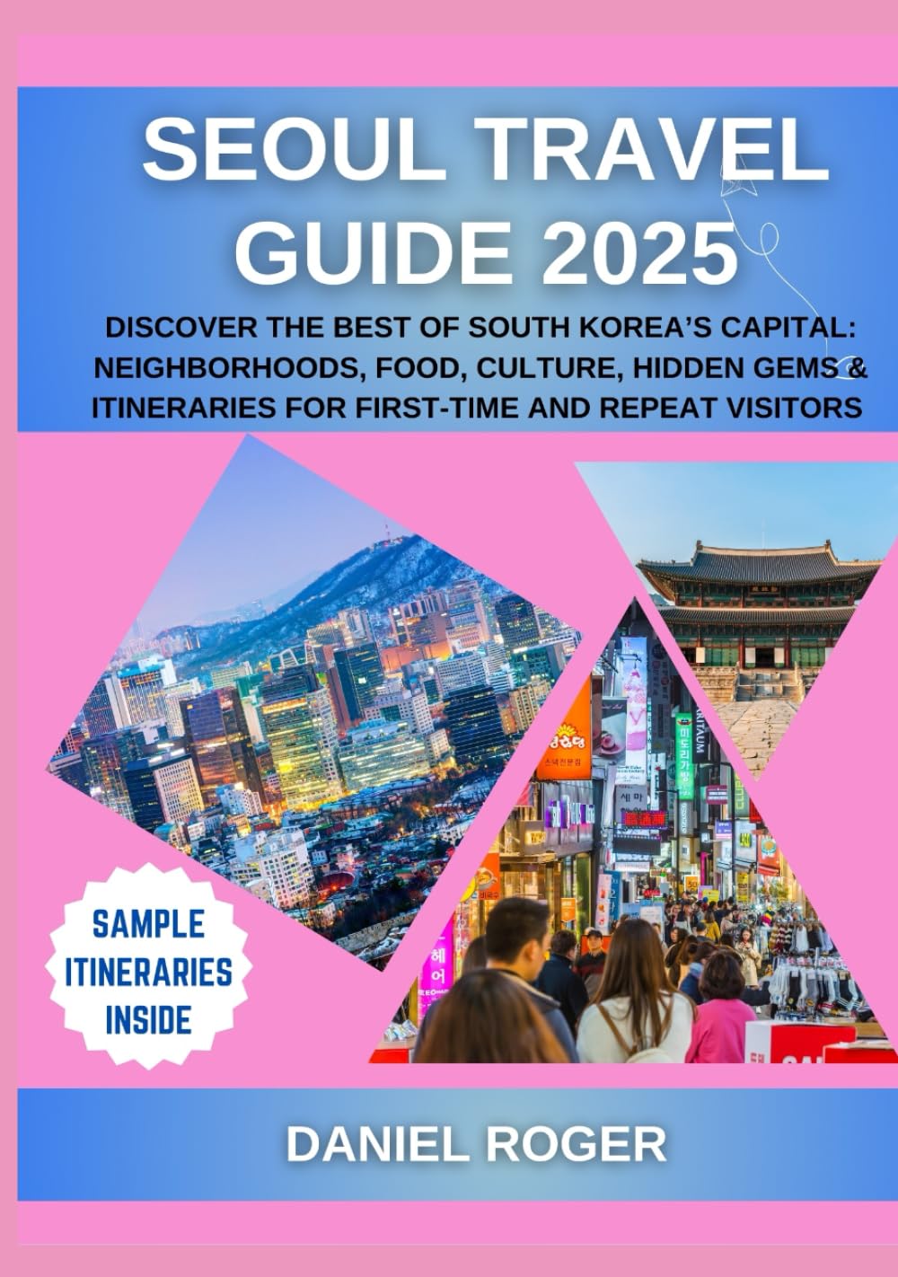 Seoul Travel Guide 2025: Discover the Best of South Korea’s Capital: Neighborhoods, Food, Culture, Hidden Gems & Itineraries for First-Time and Repeat ... (Wanderlust Chronicles Travel Guide Series)