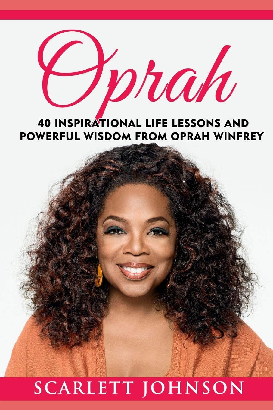 Oprah: 40 Inspirational Life Lessons And Powerful Wisdom From Oprah Winfrey (Inspirational Motivation and Happiness)