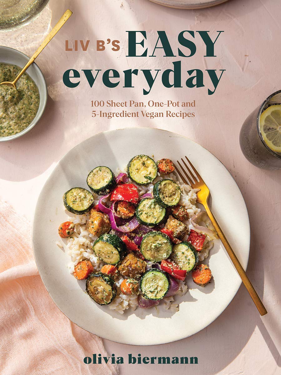 LIV B's Easy Everyday: 100 Sheet Pan, One Pot and 5-Ingredient Vegan Recipes