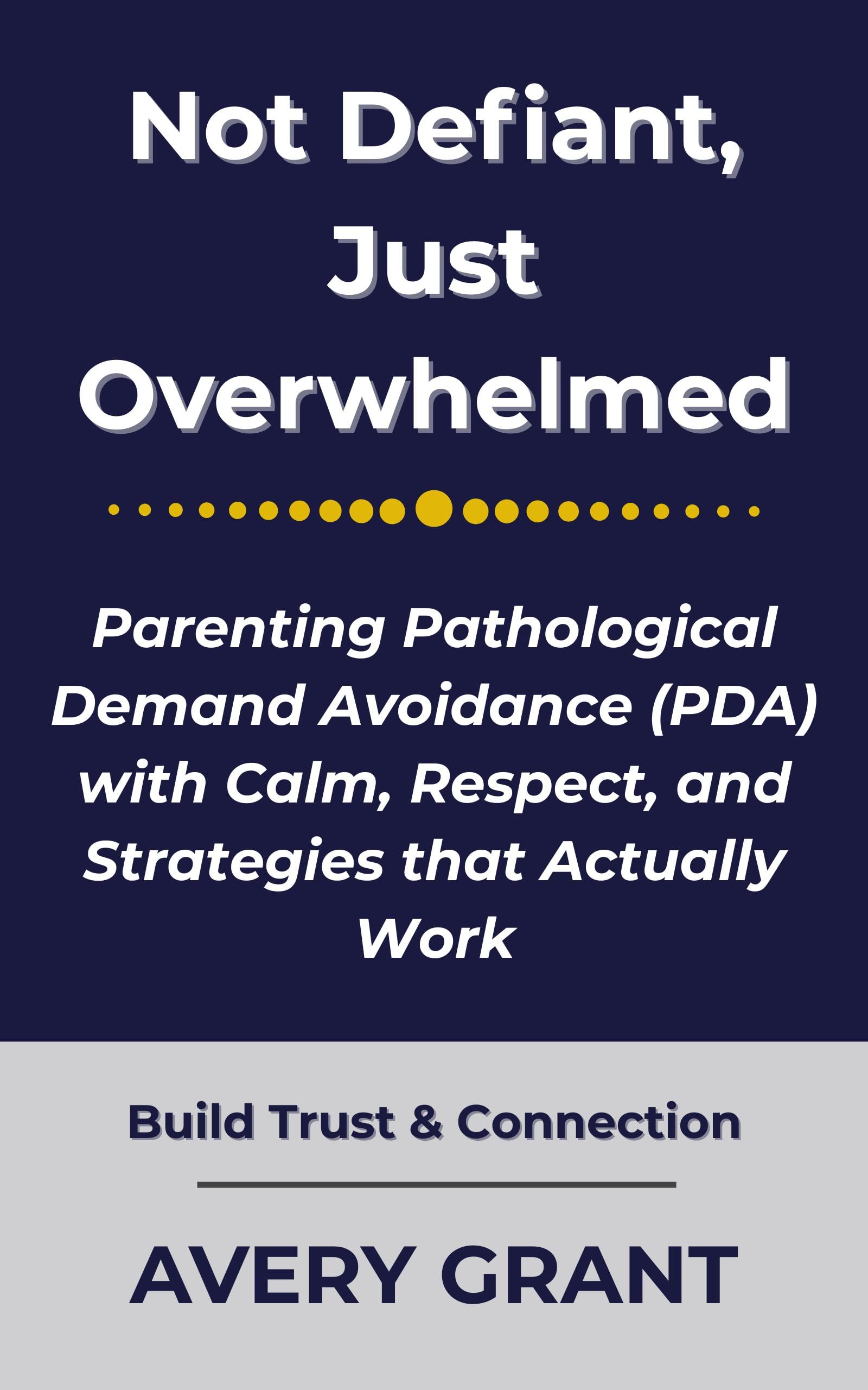 Not Defiant, Just Overwhelmed: Parenting Pathological Demand Avoidance (PDA) with Calm, Respect, and Strategies that Actually Work (The Autism and PDA Support Series)