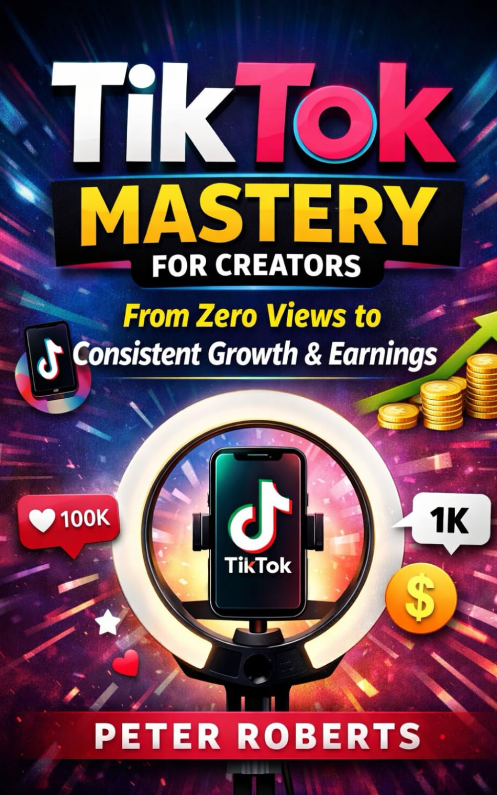 TikTok Mastery for Creators: From Zero Views to Consistent Growth & Earnings