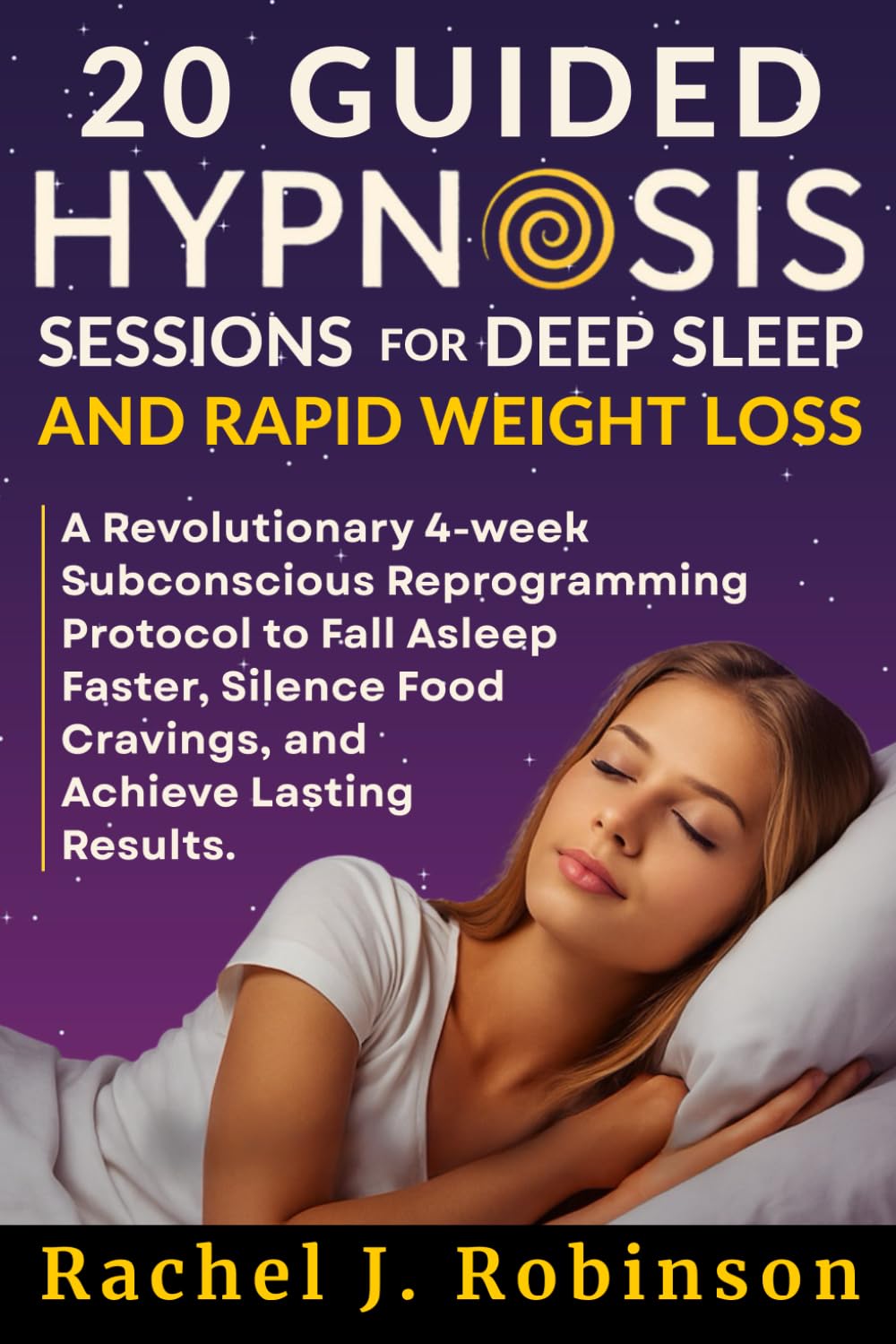 20 Guided Hypnosis Sessions for Deep Sleep and Rapid Weight Loss: A Revolutionary 4-Week Subconscious Reprogramming Protocol to Fall Asleep Faster, Silence Food Cravings, and Achieve Lasting Results.