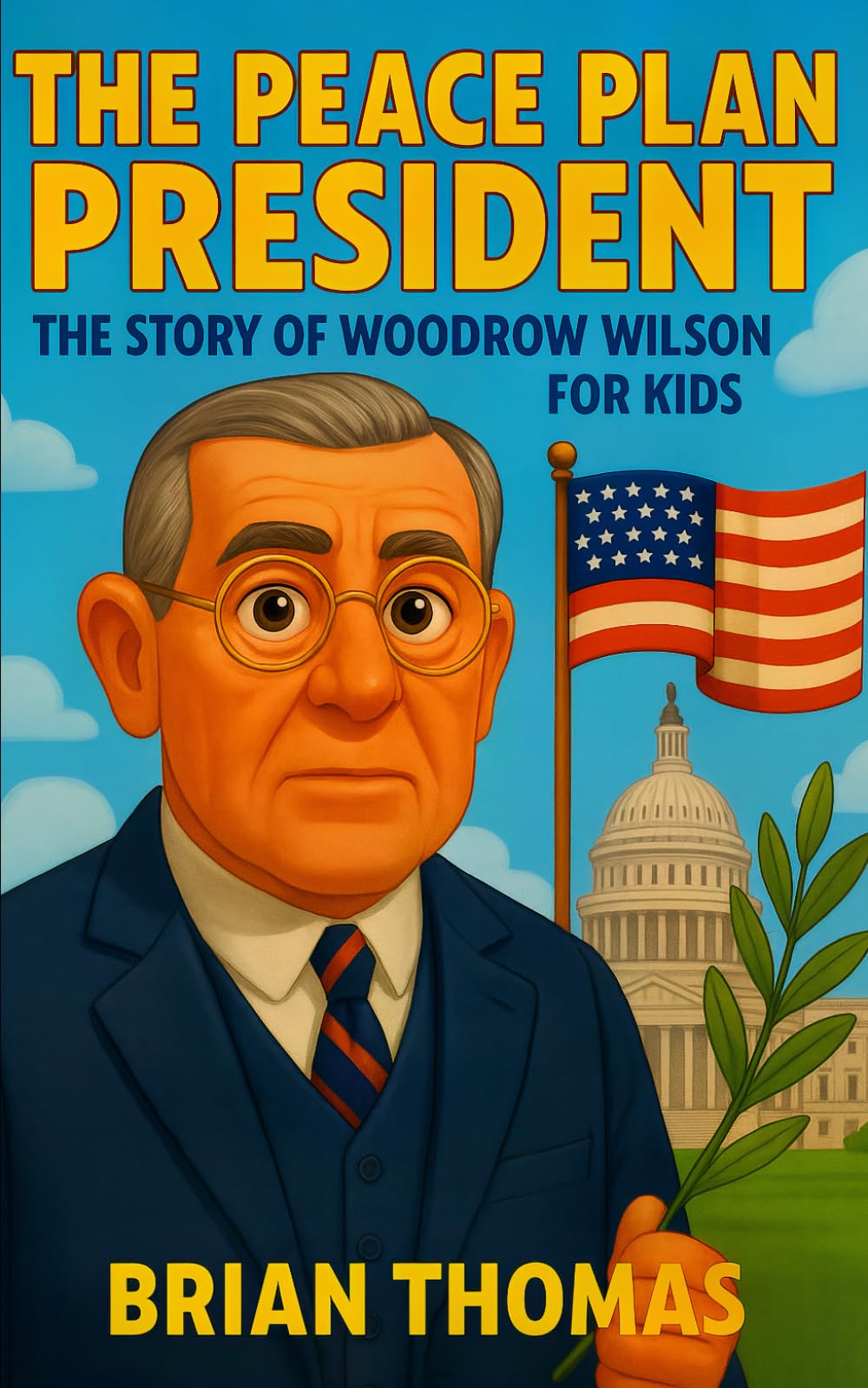 The Peace Plan President: The Story of Woodrow Wilson for Kids (Biographies for Presidents for Kids)