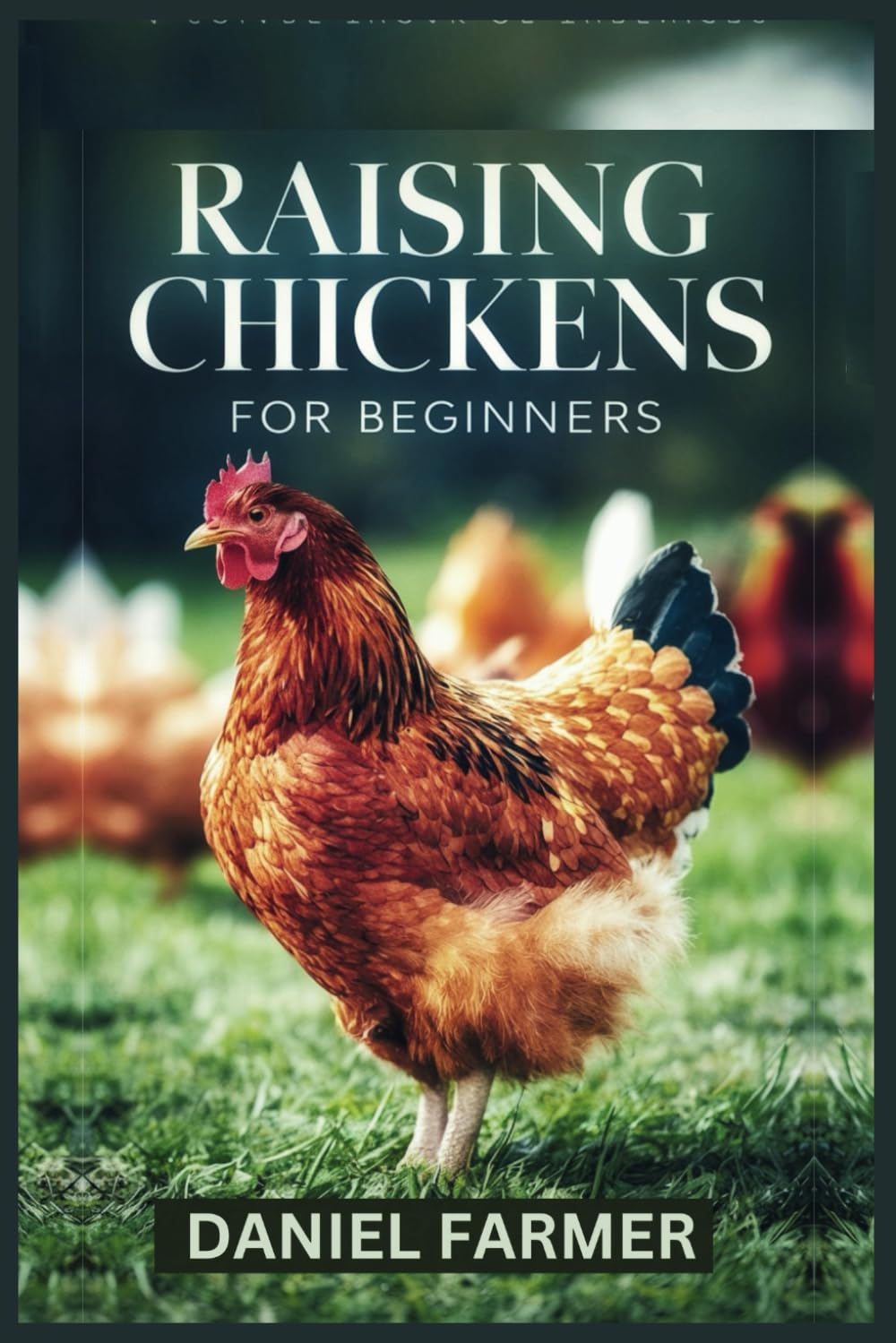 RAISING CHICKENS FOR BEGINNERS: A Complete How-To Guide For Setting up And Sustaining A Profitable Chicken Farm
