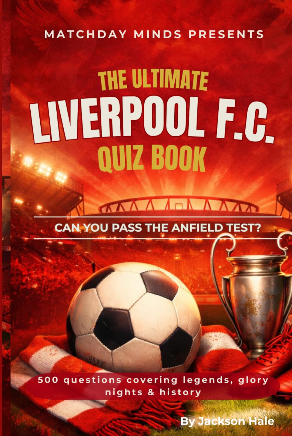 The Ultimate Liverpool F.C. Quiz Book: Can You Pass the Anfield Test? (Matchday Minds Presents: Premier League Football Quiz Collection)