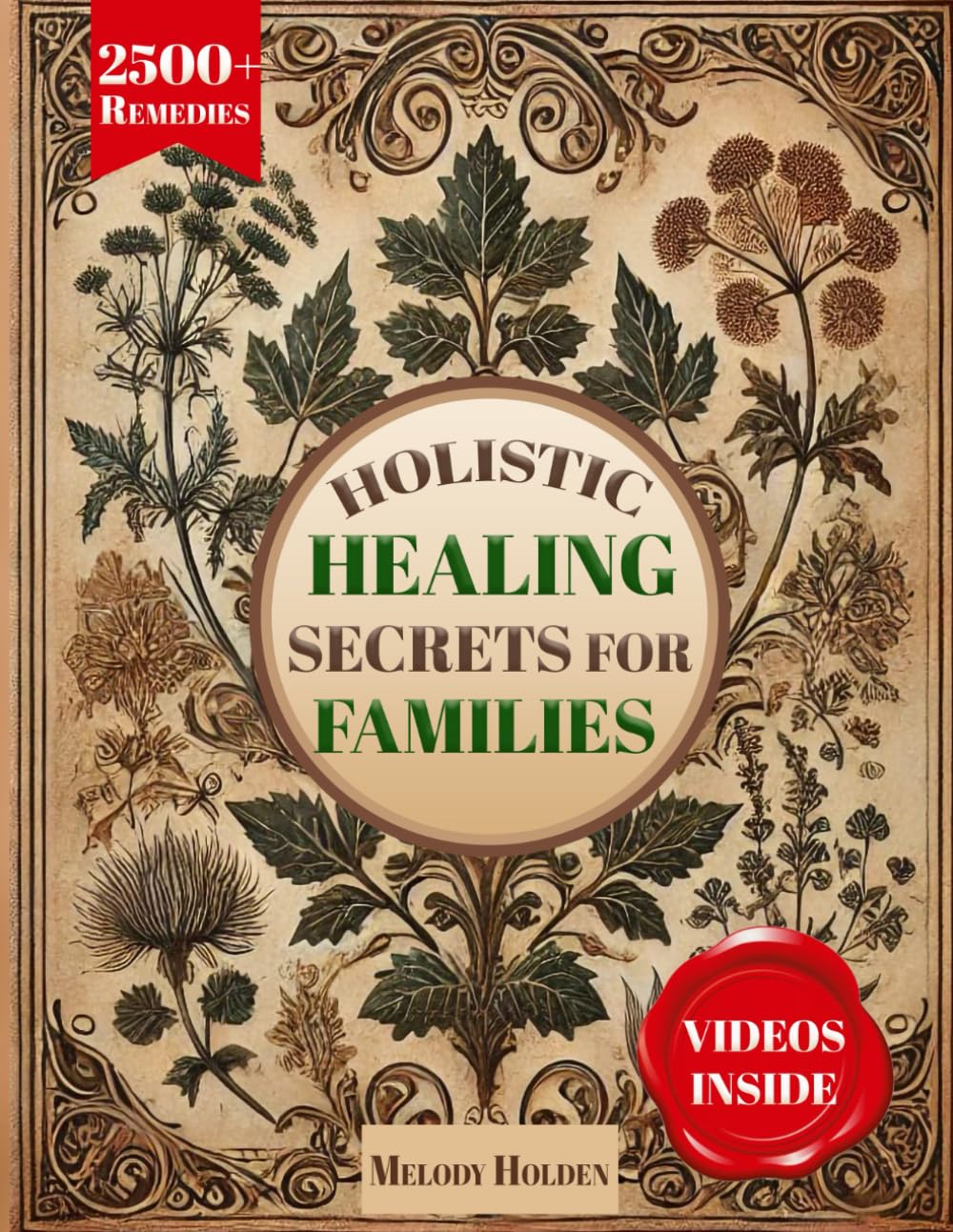 Holistic Healing Secrets for Families: 2500+ Proven Herbal Remedies and Step-by-Step Guides to Naturally Heal, Strengthen Immunity, and Protect Your