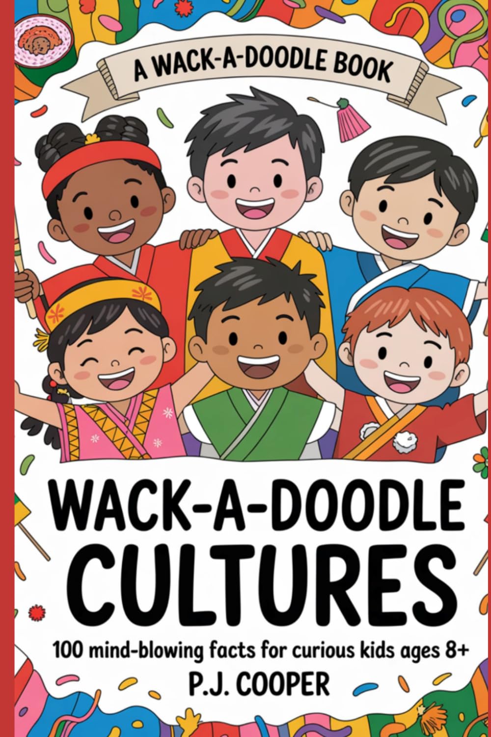 Wack-A-Doodle Cultures: 100 Mind-Blowing Facts For Curious Kids Ages 8+ (Wack-A-Doodle Books)