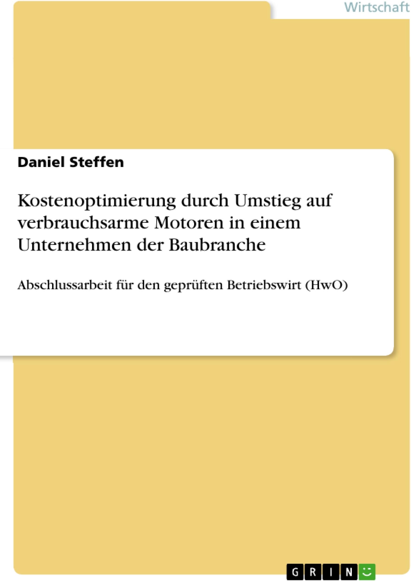 Kostenoptimierung durch Umstieg auf verbrauchsarme Motoren in einem Unternehmen der Baubranche: Abschlussarbeit für den geprüften Betriebswirt (HwO)