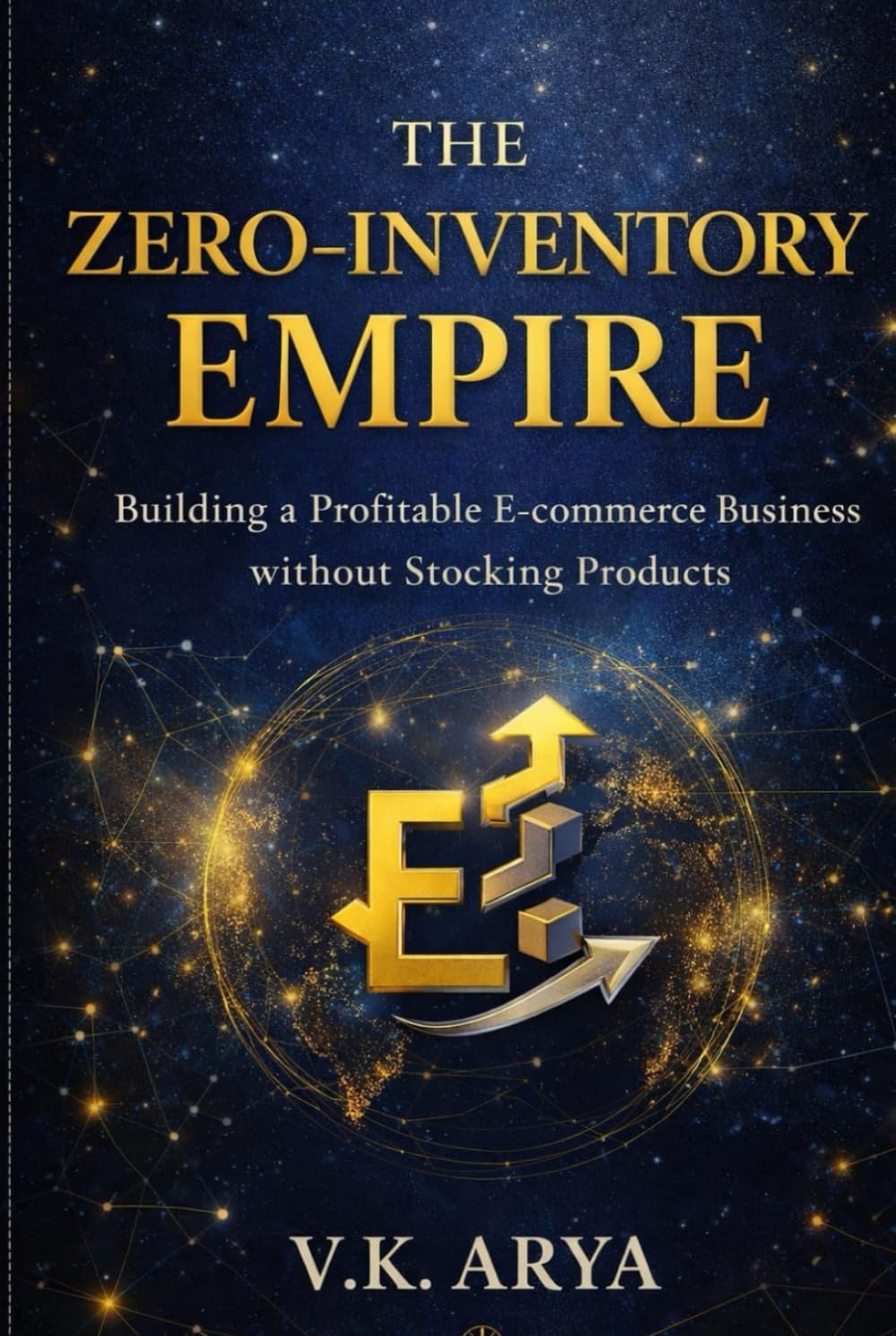THE ZERO-INVENTORY EMPIRE: Building a Profitable E-Commerce Business Without Investment