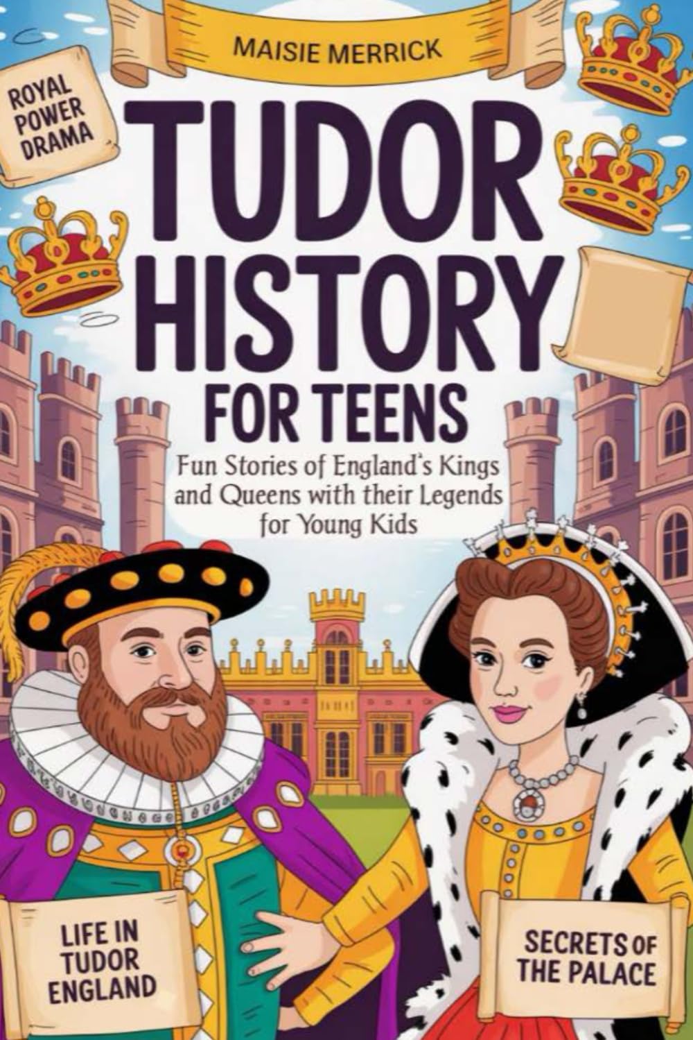 Tudor History for Teens: Fun Stories of England’s Kings and Queens with their Legends for Young Kids