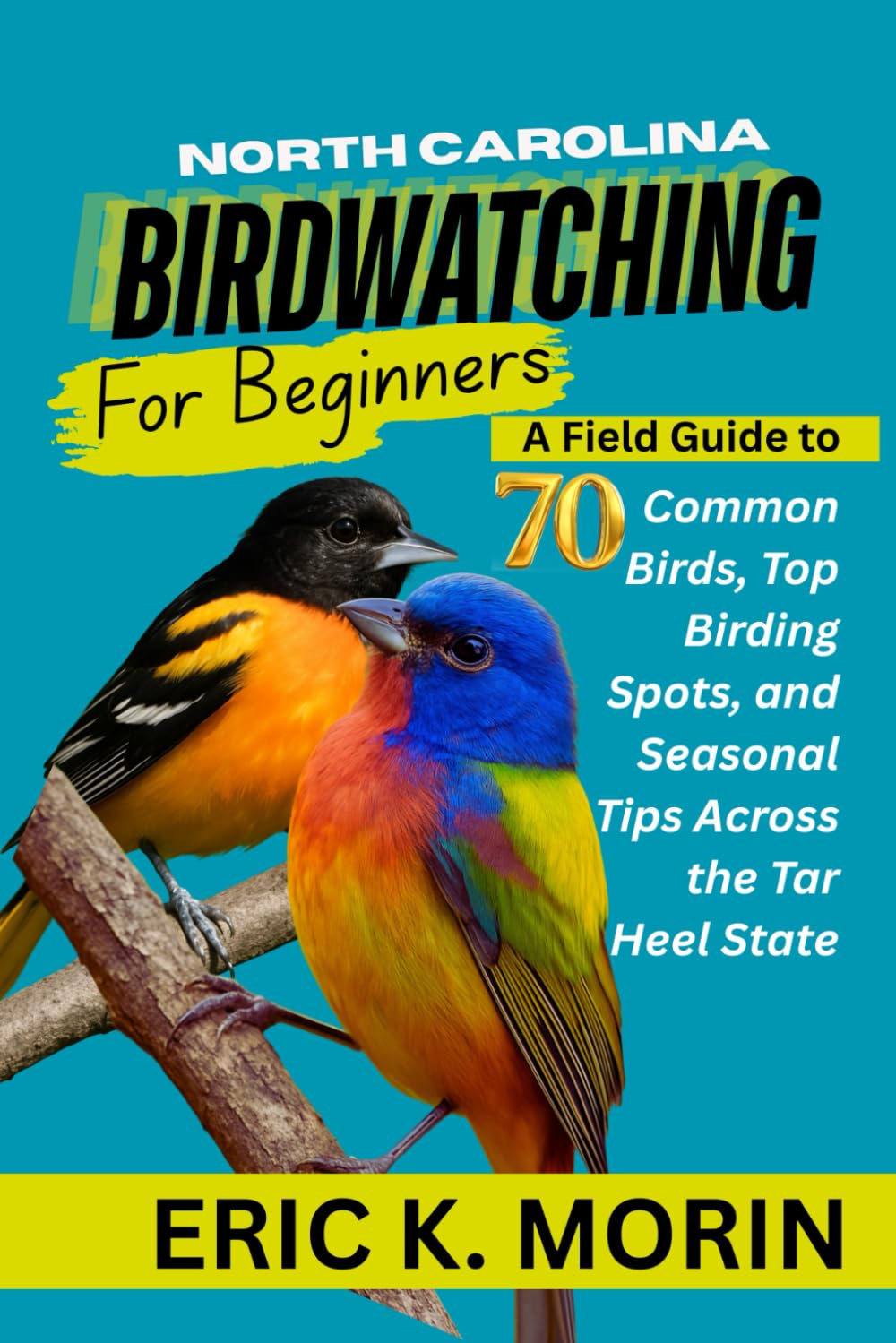 NORTH CAROLINA BIRDWATCHING FOR BEGINNERS: A Field Guide to 70 Common Birds, Top Birding Spots, and Seasonal Tips Across the Tar Heel State