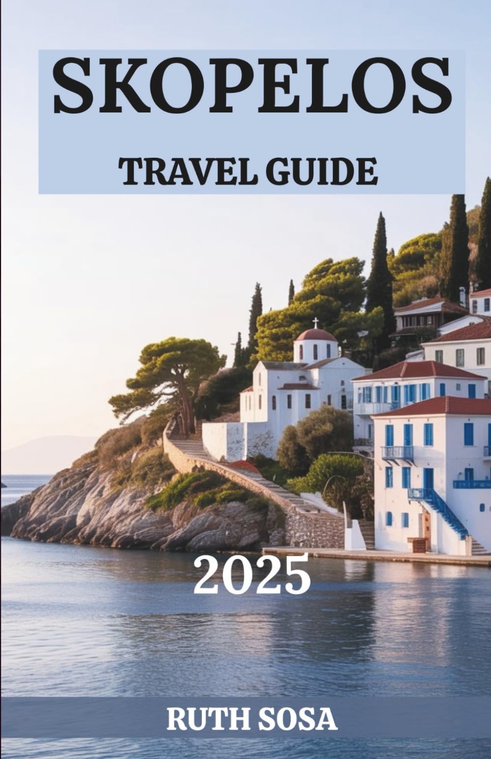SKOPELOS TRAVEL GUIDE 2025: Experience a Fantastic Tourist Vacation with Unforgettable Coastal Wonders on One of Greece's Iconic Islands