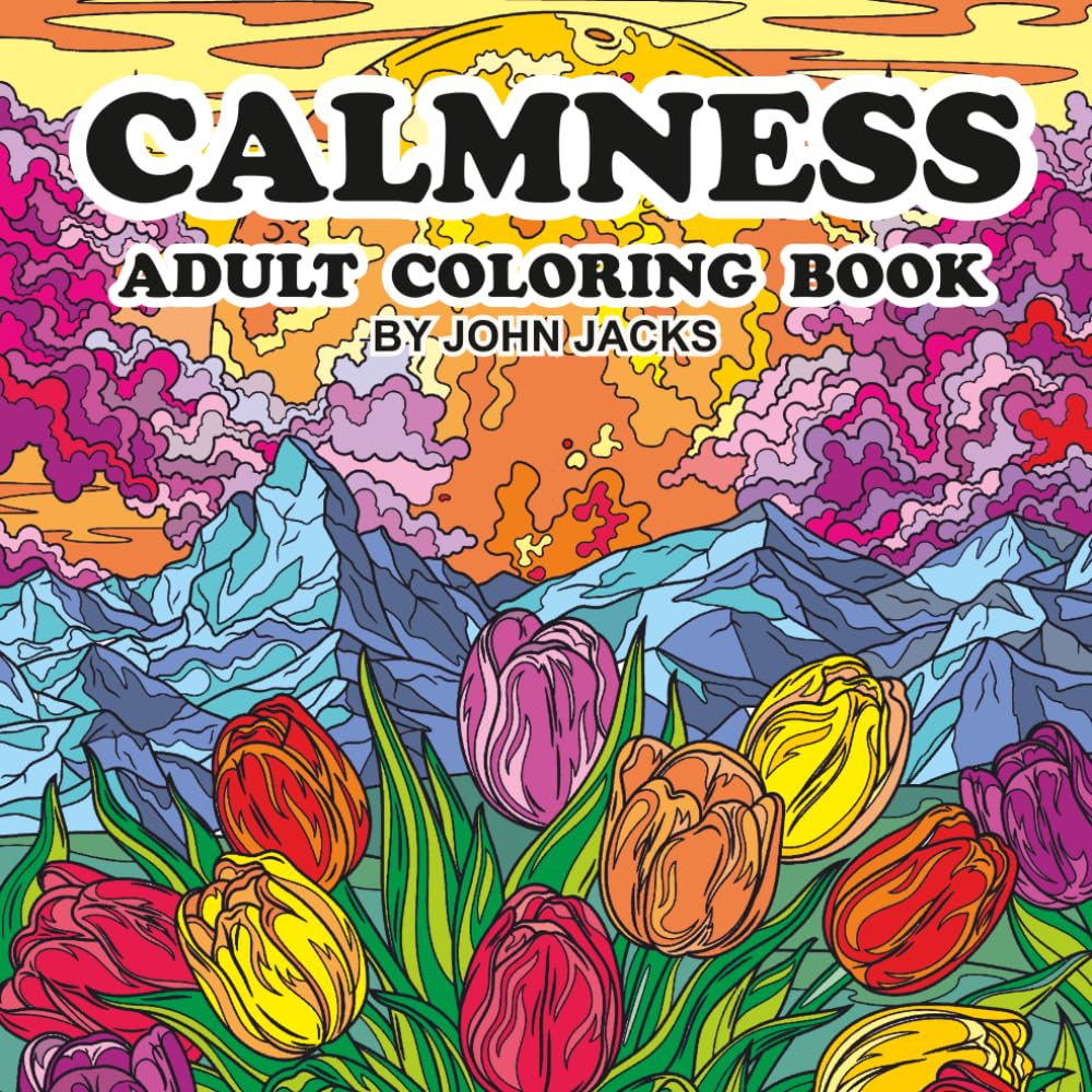 CALMNESS - ADULT COLORING BOOK: Stress Relief for Adults | Relaxation, Mindfulness, Nature, Animals, Flowers, Landscapes & Creative Designs