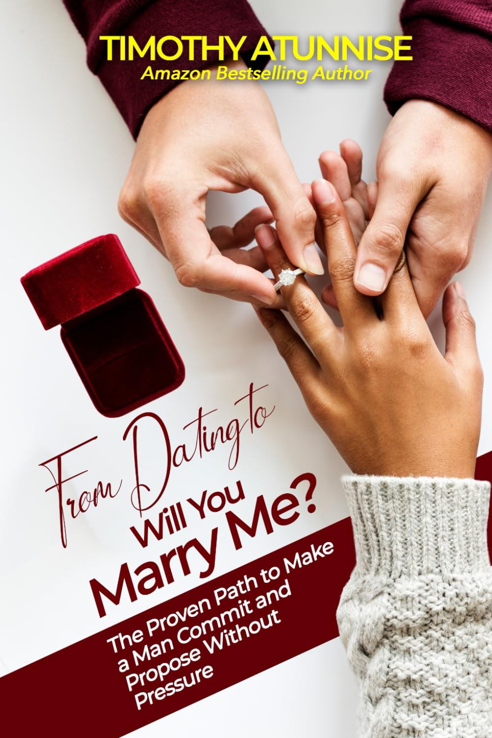 From Dating to ‘Will You Marry Me?: The Proven Path to Make a Man Commit and Propose Without Pressure”
