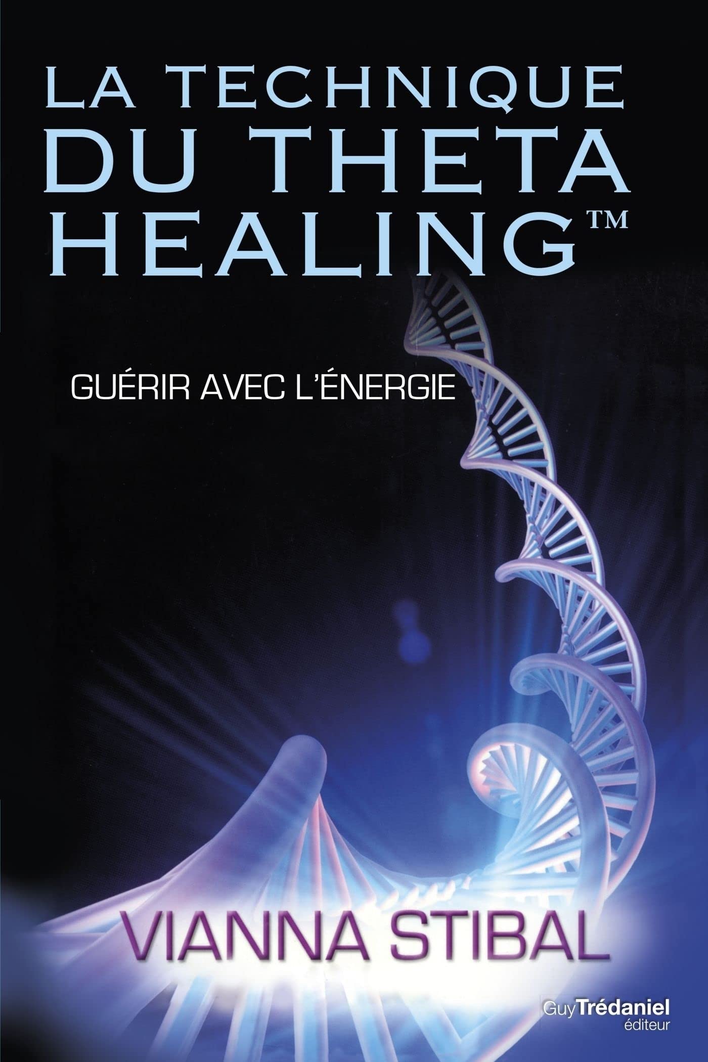 La technique du Theta Healing - Guérir avec l'énergie (French Edition)