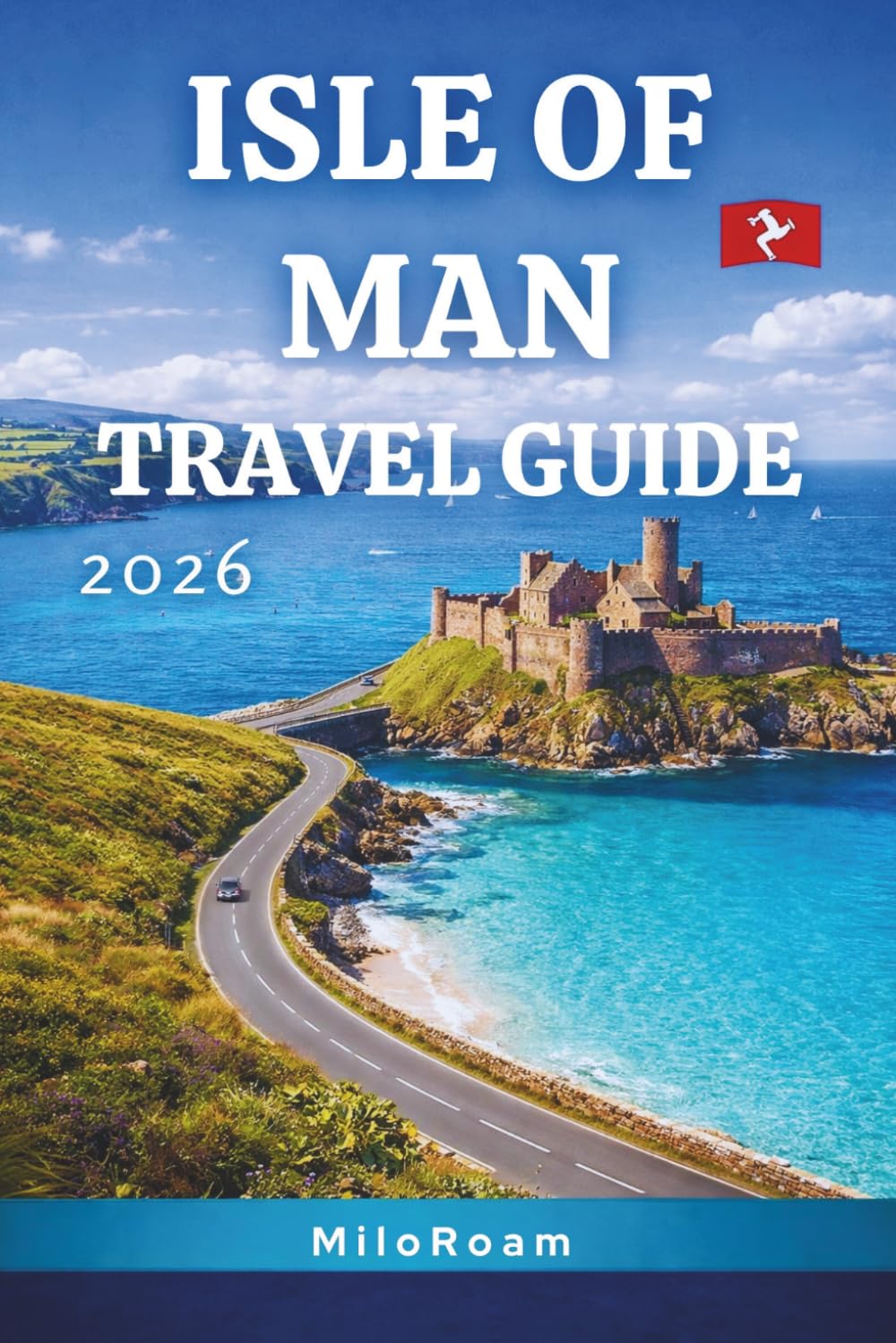 ISLE OF MAN TRAVEL GUIDE 2026: Coastal Drives, Celtic Heritage, Castles & Hidden Island Escapes
