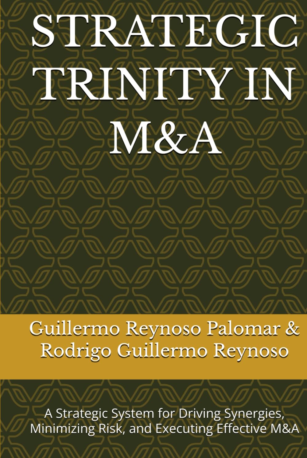 STRATEGIC TRINITY IN M&A: A Strategic System for Driving Synergies, Minimizing Risk, and Executing Effective M&A
