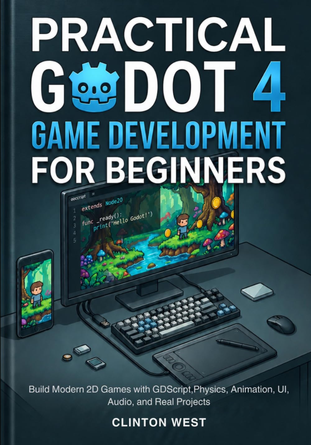 Practical Godot 4 Game Development for Beginners: Build Modern 2D Games with GDScript, Physics, Animation, UI, Audio, and Real Projects