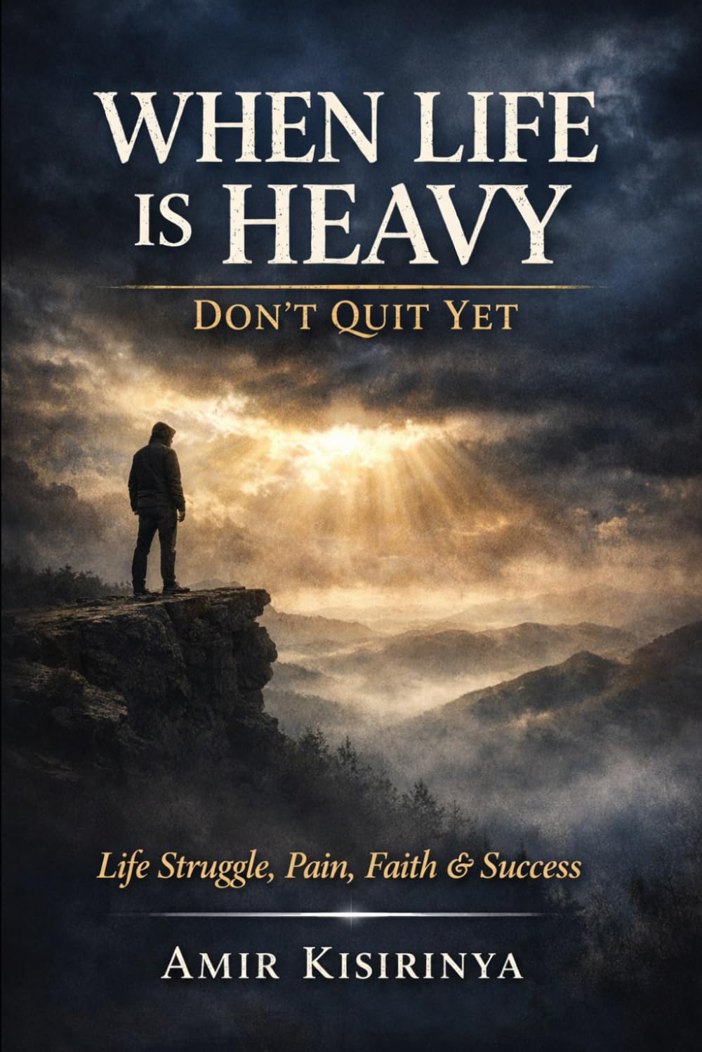 When Life Is Heavy — Don’t Quit Yet: Life Struggle, Pain, Faith & Success