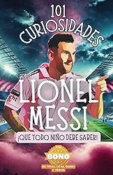 101 Curiosidades sobre Lionel Messi ¡que todo niño debe saber! Descubre datos curiosos y aventuras increíbles del mejor futbolista del mundo.: Con ... el libro perfecto de Lionel Messi para niños!