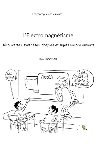 Les concepts sans les maths – L’électromagnétisme: Découvertes, synthèses, dogmes et sujets encore ouverts (French Edition)