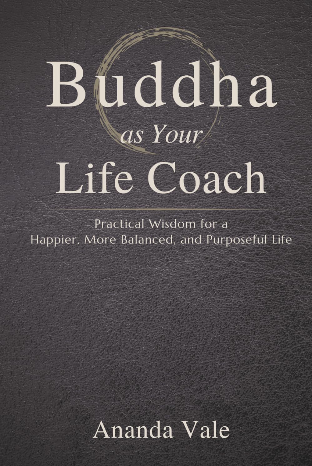 Buddha as Your Life Coach: Practical Wisdom for a Happier, More Balanced, and Purposeful Life