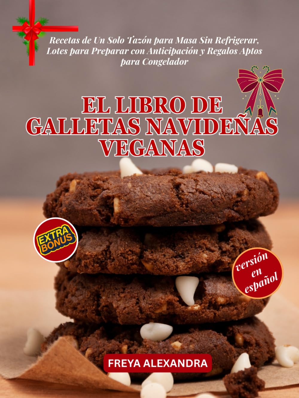 EL LIBRO DE GALLETAS NAVIDEÑAS VEGANAS: Recetas de Un Solo Tazón para Masa Sin Refrigerar, Lotes para Preparar con Anticipación y Regalos Aptos para Congelador