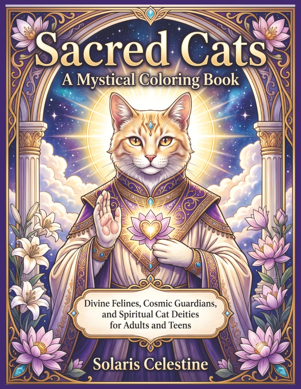 Sacred Cats: A Mystical Coloring Book: Divine Felines, Cosmic Guardians, and Spiritual Cat Deities for Adults and Teens