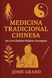 Medicina Tradicional Chinesa: Um Livro Didático Moderno Abrangente: Unindo a Sabedoria Antiga com a Ciência Contemporânea