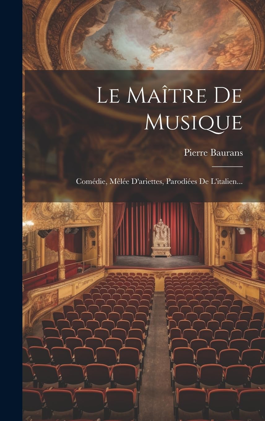 Le Maître De Musique: Comédie, Mêlée D'ariettes, Parodiées De L'italien...
