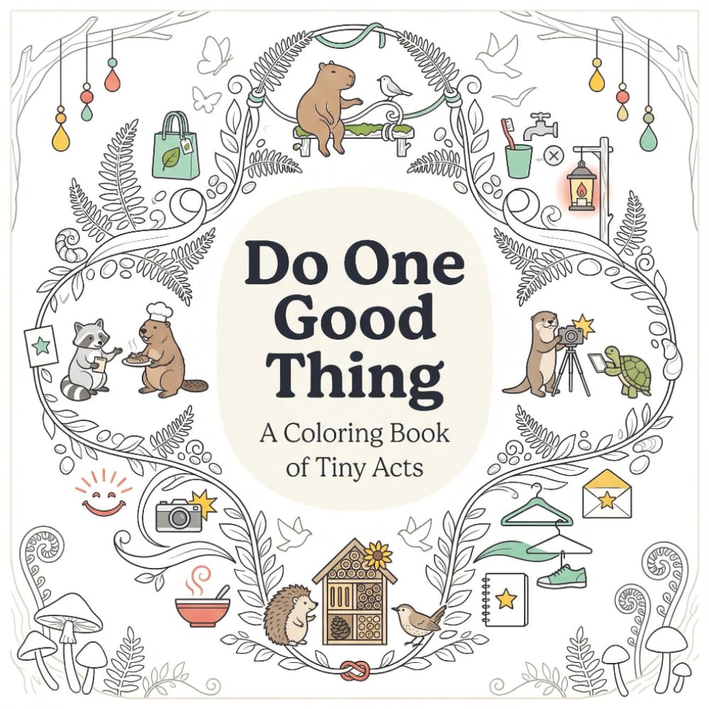 Do one good thing: A children’s, adults coloring book that helps practice tiny acts of kindness every day