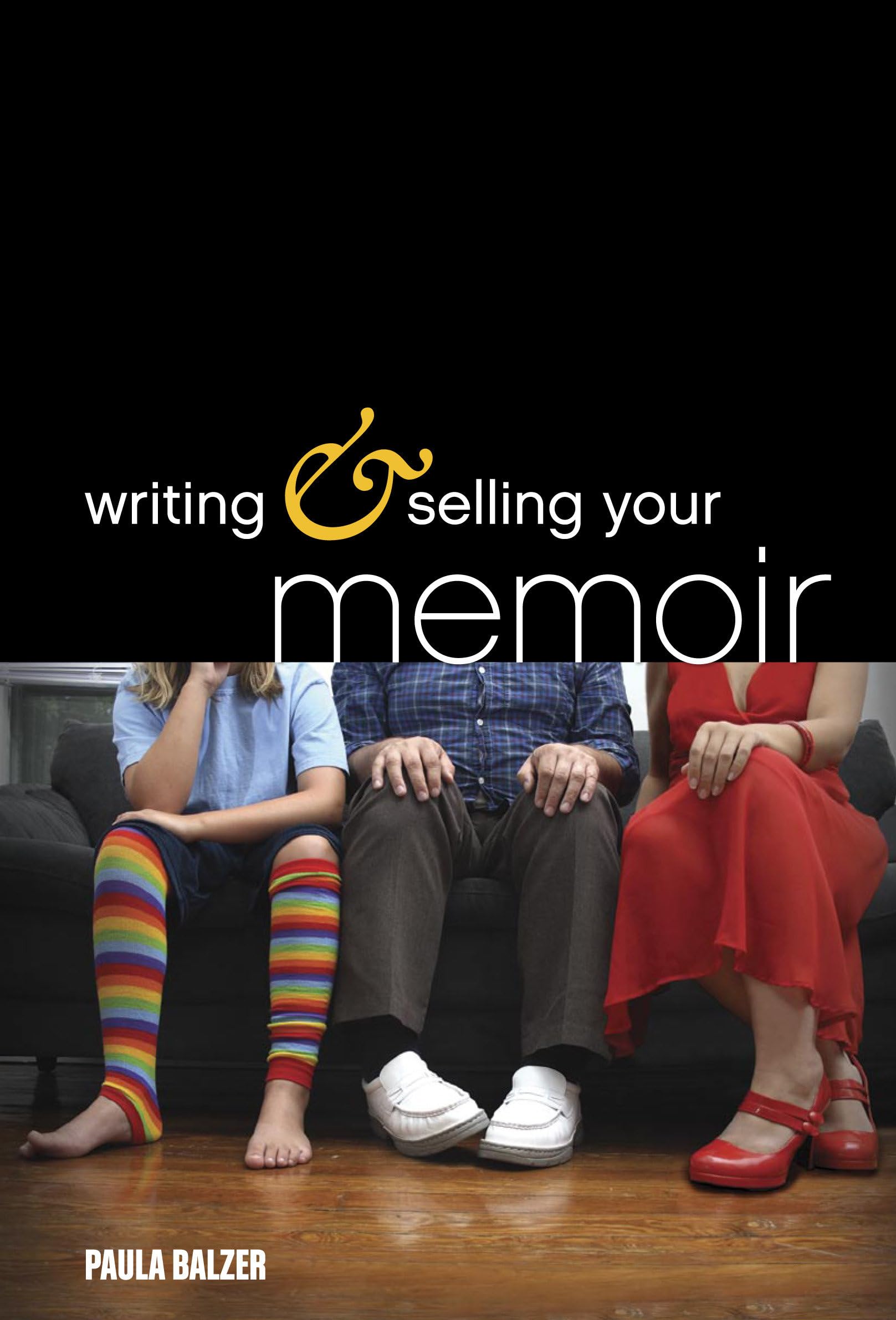 Writing & Selling Your Memoir: How to Craft Your Life Story So That Somebody Else Will Actually Want to Read It