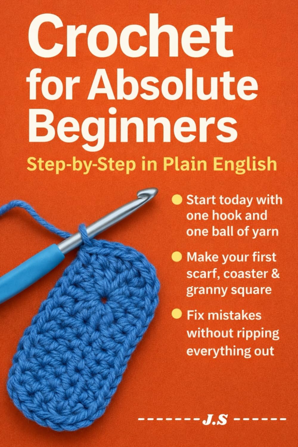 Crochet for Absolute Beginners: Step-by-Step in Plain English: Zero-Jargon Starter Handbook That Builds Confidence, Teaches Yarn Control, Guides You ... Be Proud Give (No Craft Experience Needed)
