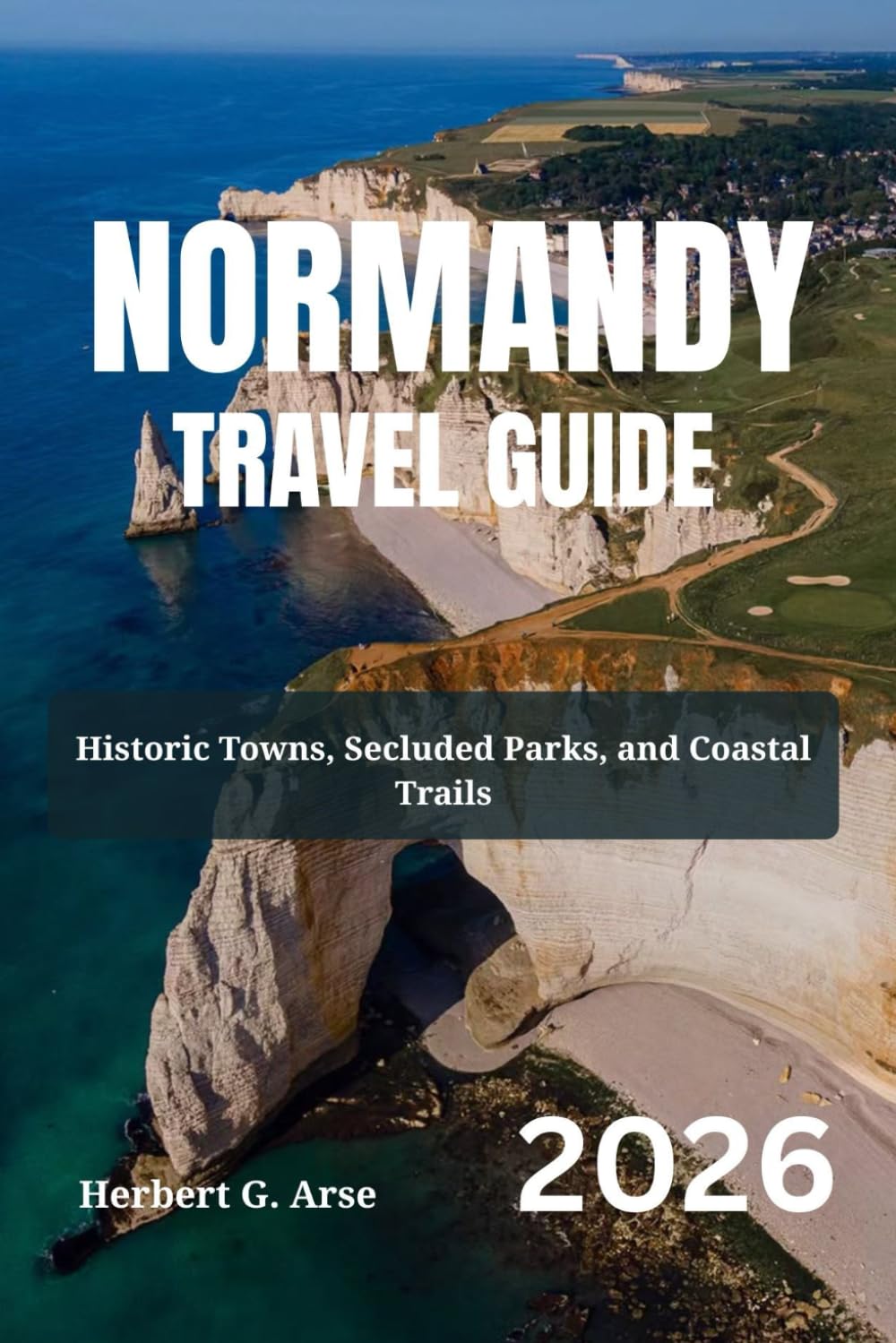 NORMANDY Travel Guide 2026: Historic Towns, Secluded Parks, and Coastal Trails