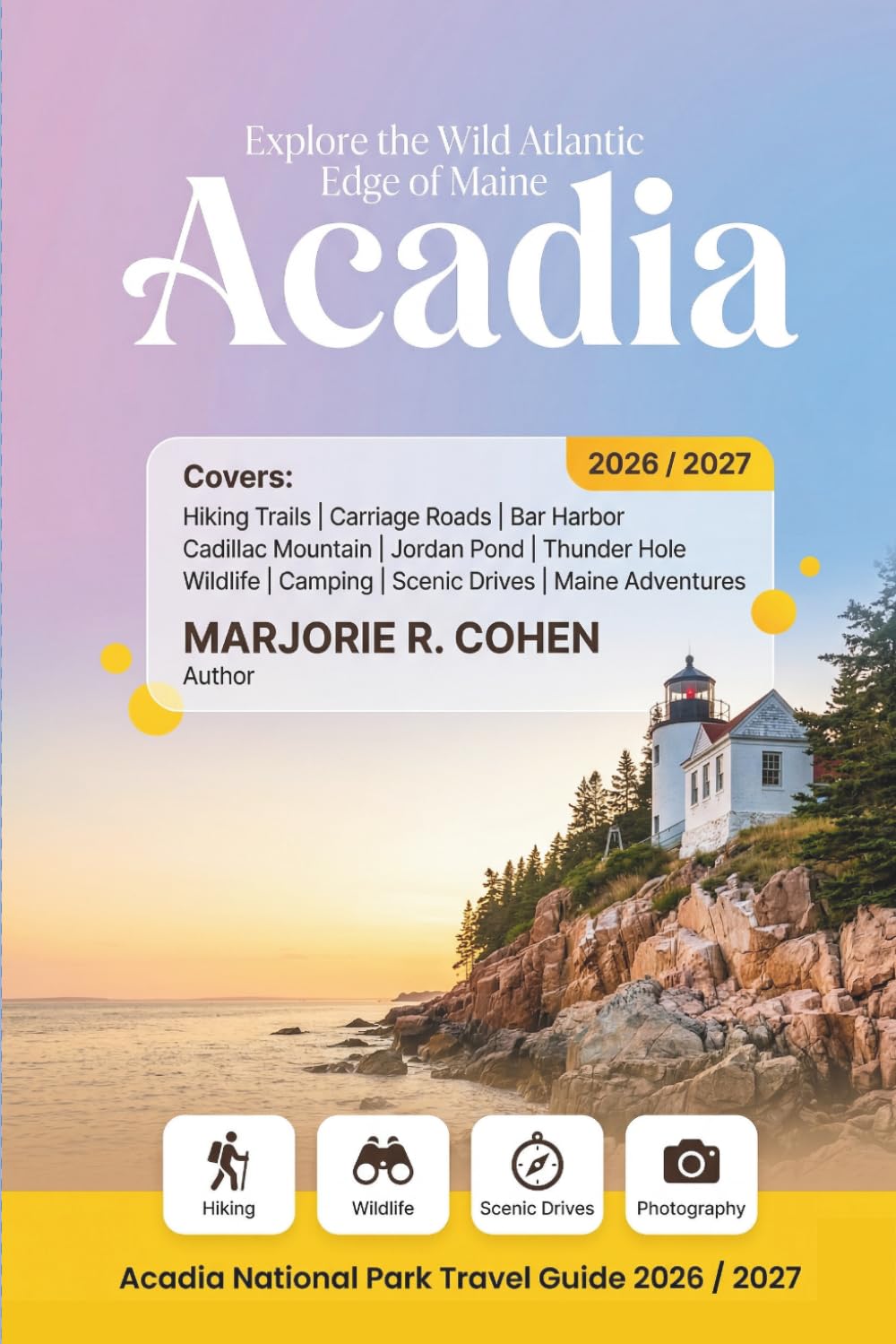 Acadia National Park Travel Guide 2026/2027: A visitor's guide to Hiking Trails, Carriage Roads, Bar Harbor, Wildlife, Camping, Scenic Drives, Detailed Itineraries & Year-Round Maine Adventures