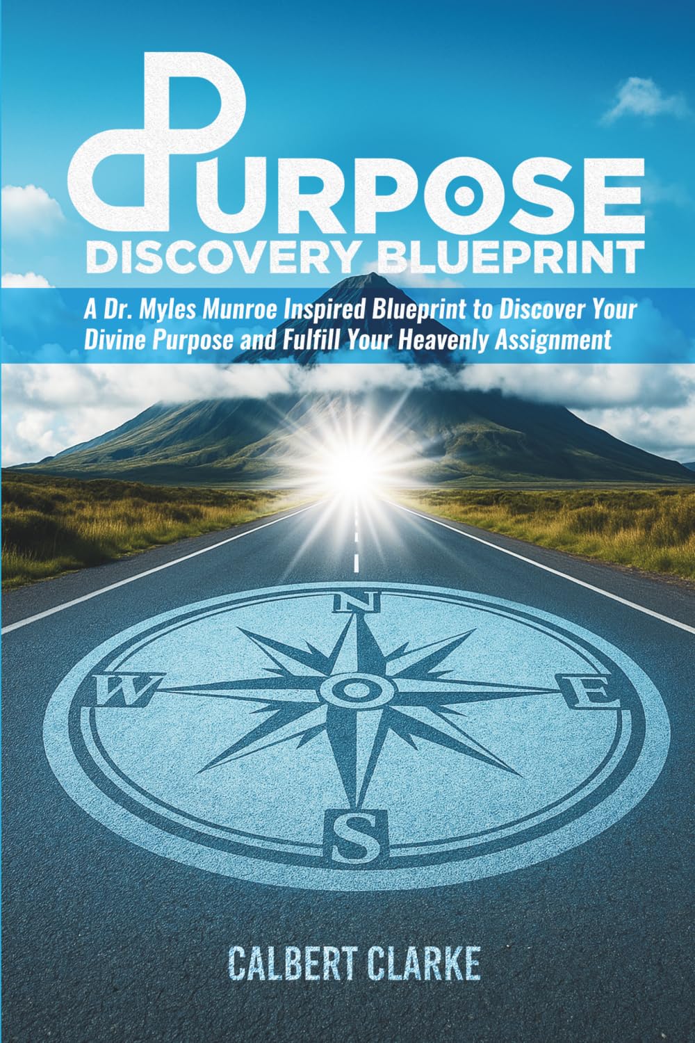 The Purpose Discovery Blueprint: A Dr. Myles Munroe Inspired Blueprint to Discover Your Divine Purpose and Fulfill Your Heavenly Assignment
