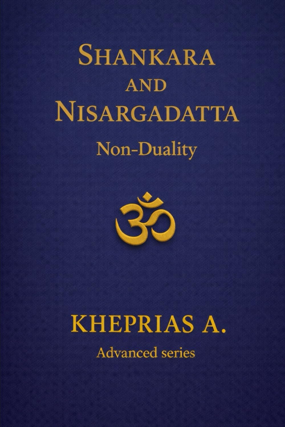 Adi Shankaracharya and Nisargadatta Maharaj From Duality to the One: Shankara and Nisargadatta Beyond Time - Canada Edition (ADVANCED SERIES — Vedanta & The Navnath–Inchagiri Lineage)