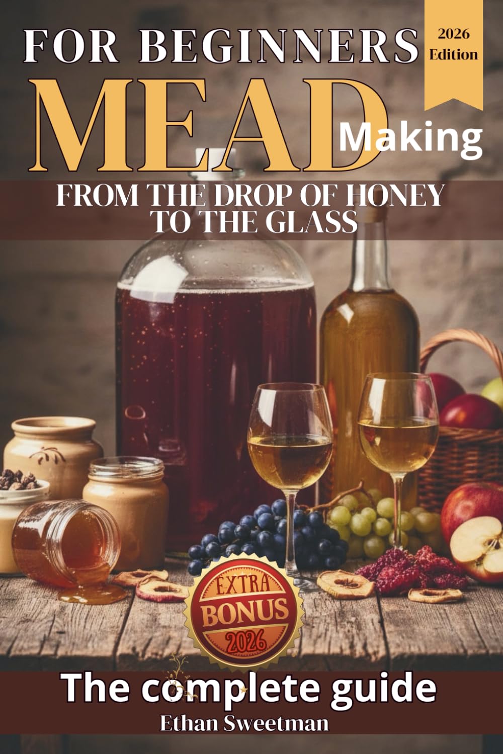 Mead For Beginners: The Complete Guide - From The Drop Of Honey To The Glass