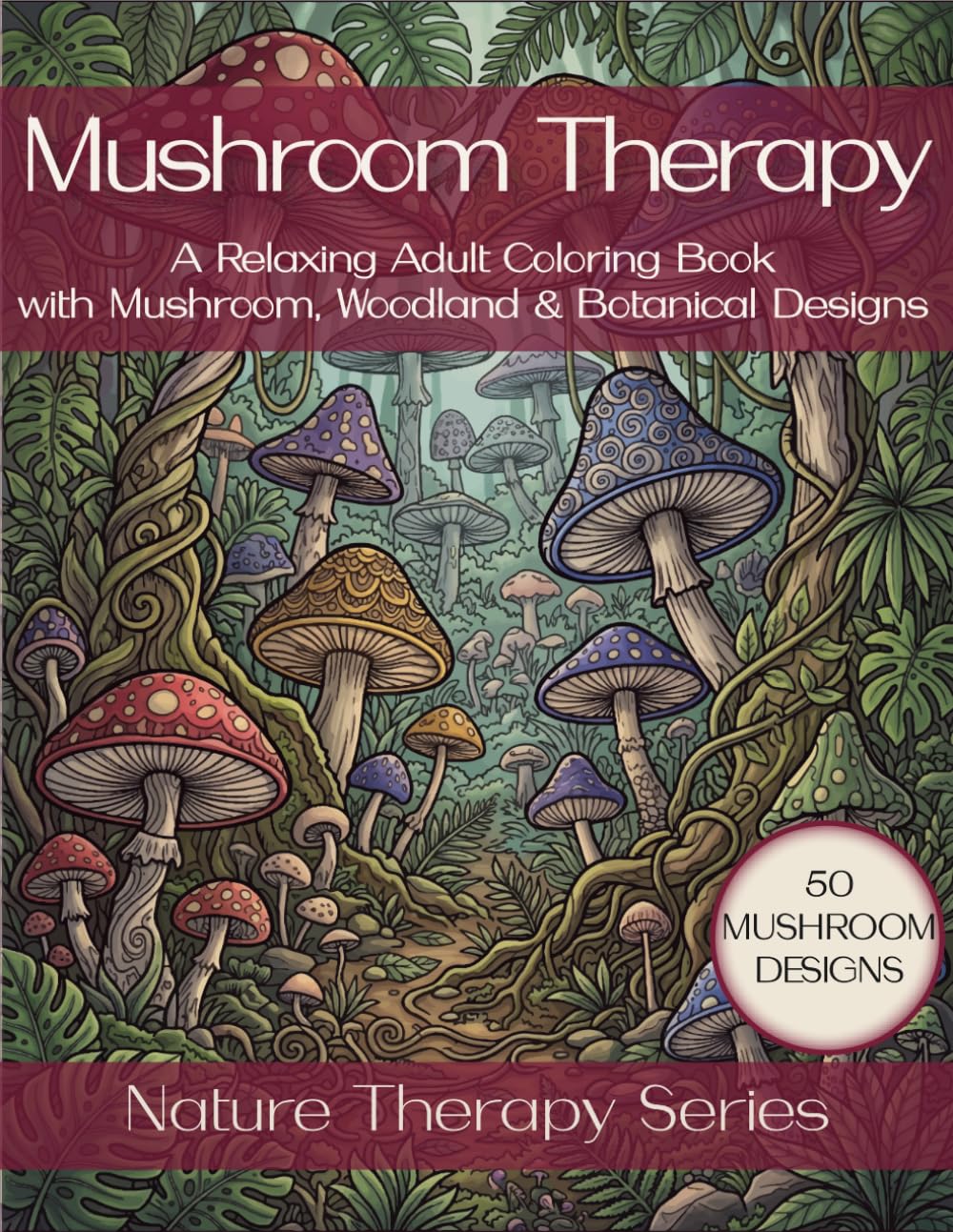 Mushroom Therapy: Stress Relief Coloring Book for Adults with Mushroom, Woodland & Botanical Designs (Nature Therapy Series)