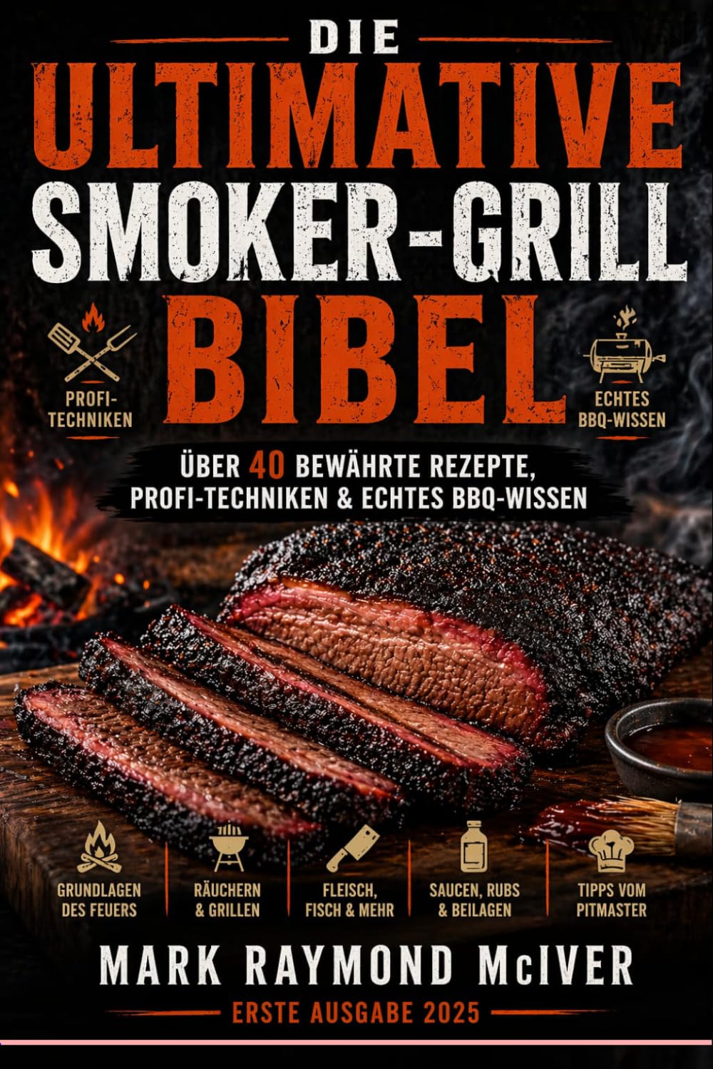 Die ultimative Smoker-Grill-Bibel: Über 40 bewährte Rezepte, Profi-Techniken & echtes BBQ-Wissen