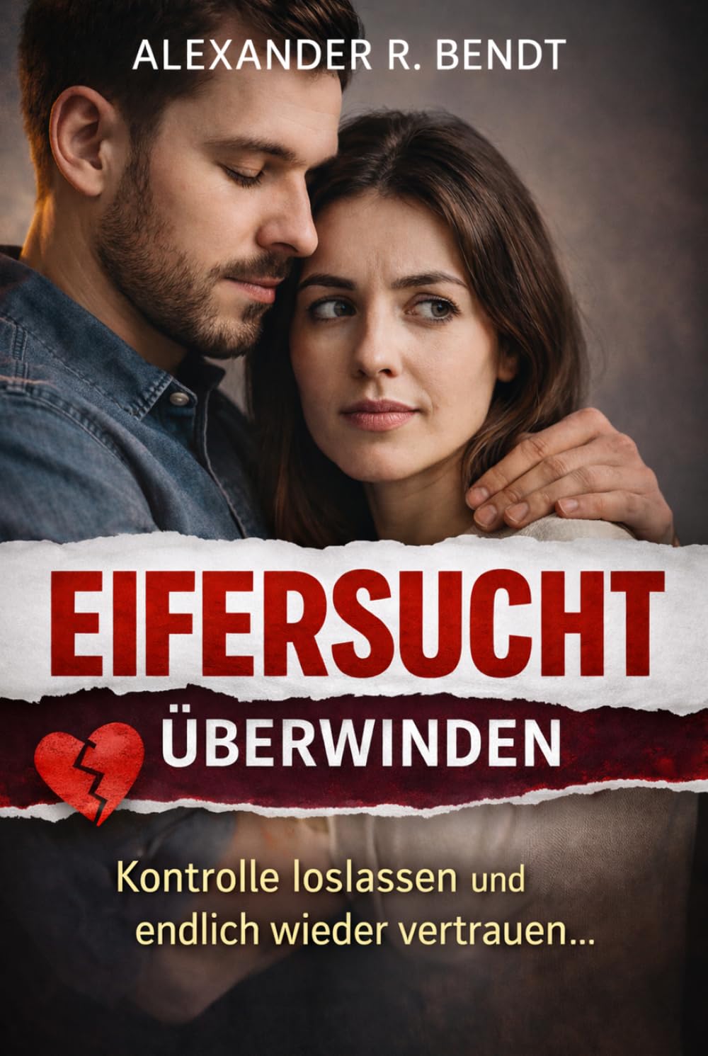 Eifersucht überwinden: Wie du Kontrolle, Angst und Misstrauen loslässt, und endlich frei und sicher liebst (Beziehungen, Selbstwert & innere Muster)