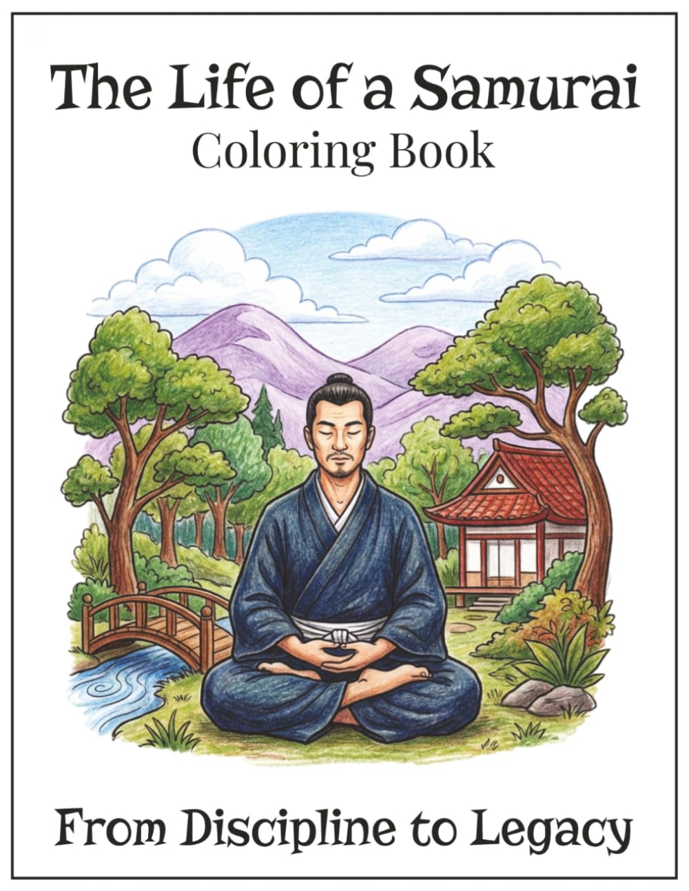 The Life of a Samurai- From Discipline to Legacy: A Japanese Warrior Coloring Book of Honor, Growth, and Mindfulness | 8.5"x11" | 50 Coloring Pages