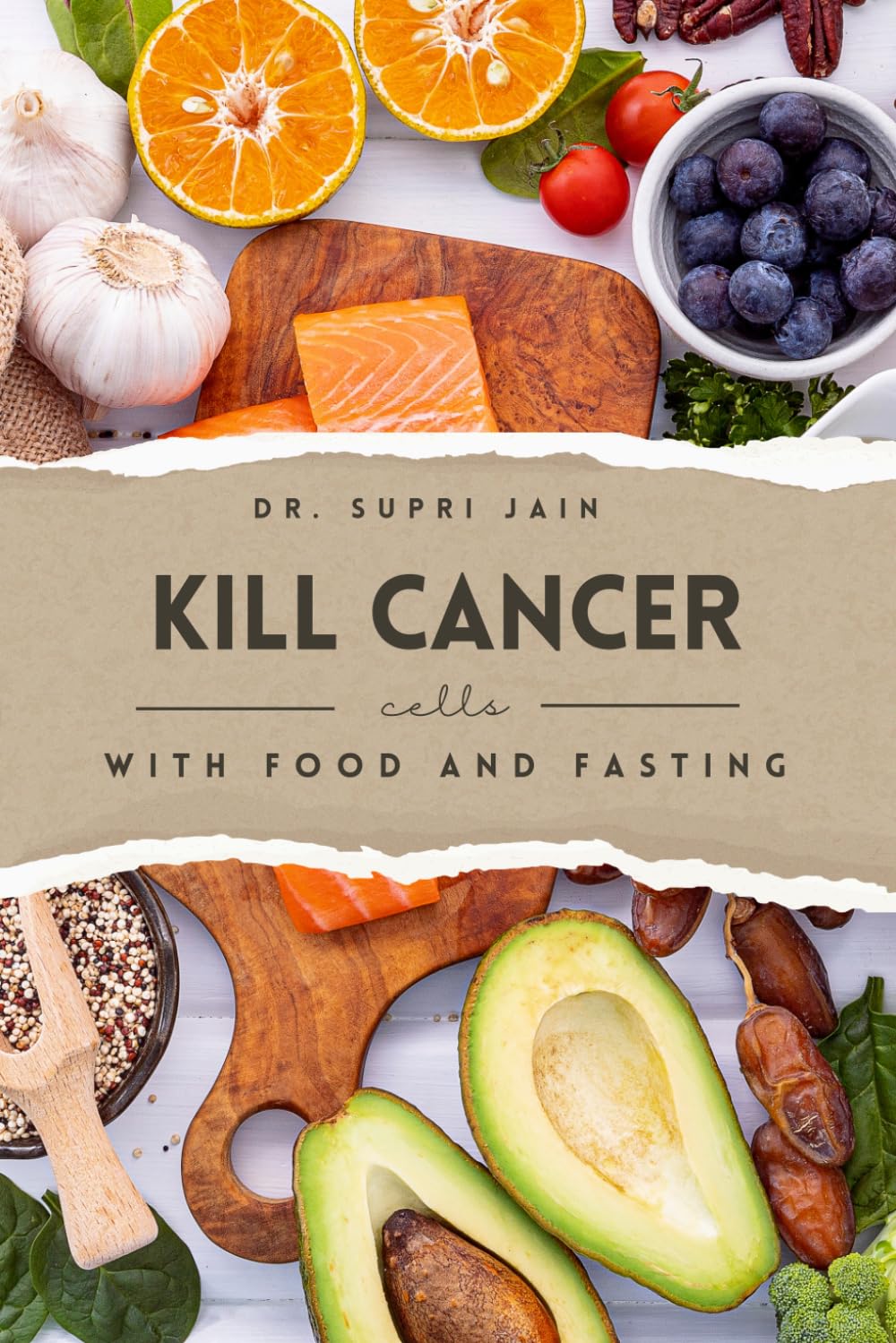 Kill Cancer Cells with Food and Fasting: Holistic Approach to Cancer Defense Through Natural Remedies | The Anti-Cancer Diet and Lifestyle Blueprint (Holistic Health & Longevity Series)