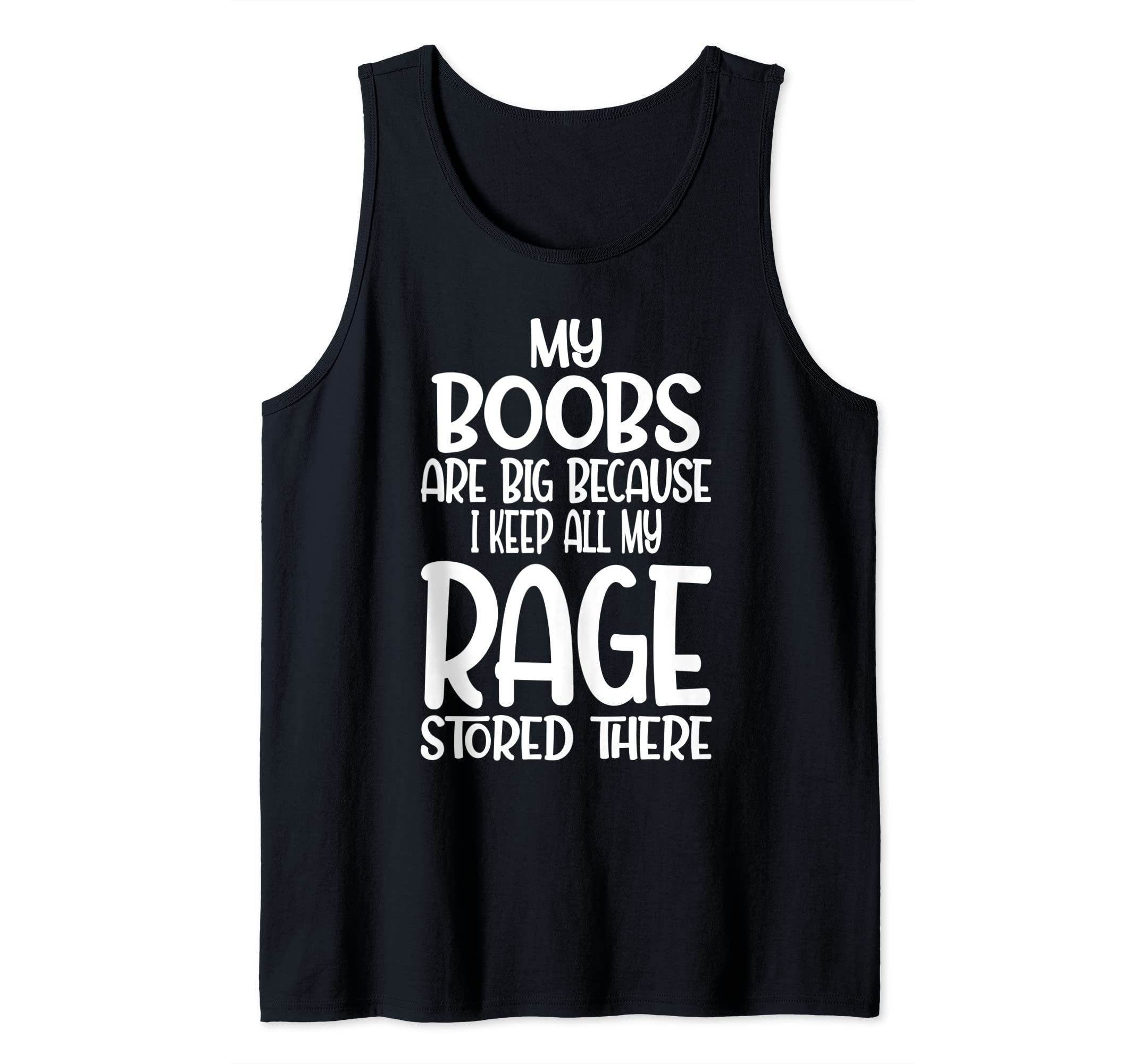 my boobs are big because i keep all my rage stored there Tank Top