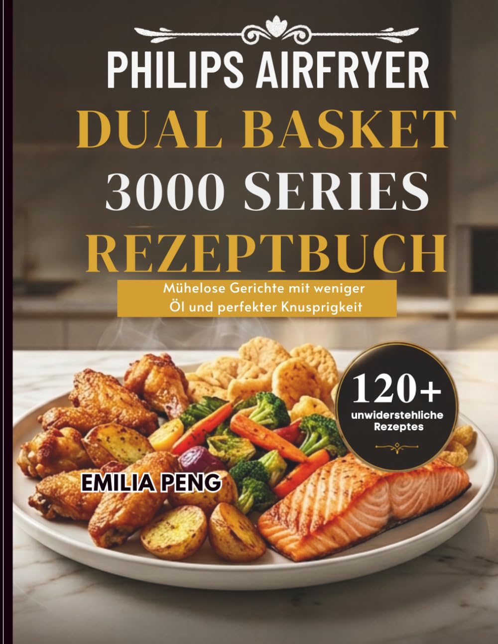 PHILIPS AIRFRYER DUAL BASKET 3000 SERIES REZEPTBUCH: Mühelose Gerichte mit weniger Öl und perfekter Knusprigkeit