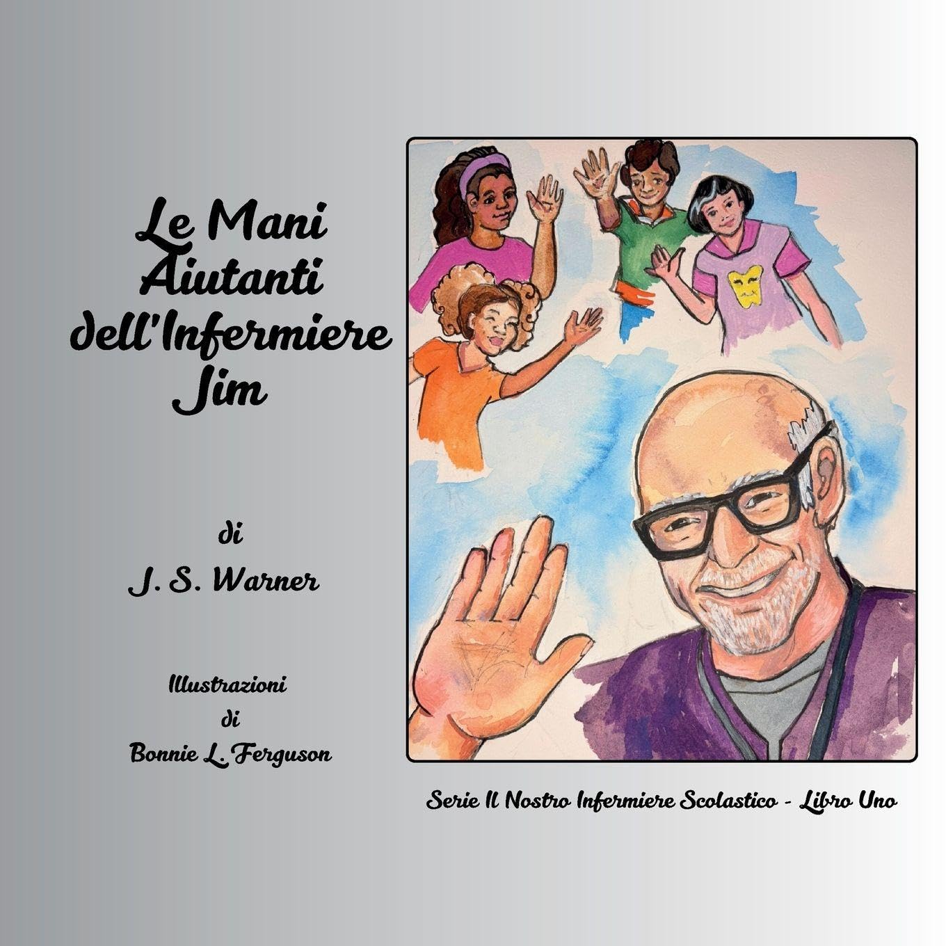 Le Mani Aiutanti dell'Infermiere Jim: 1 (Serie Il Nostro Infermiere Scolastico)