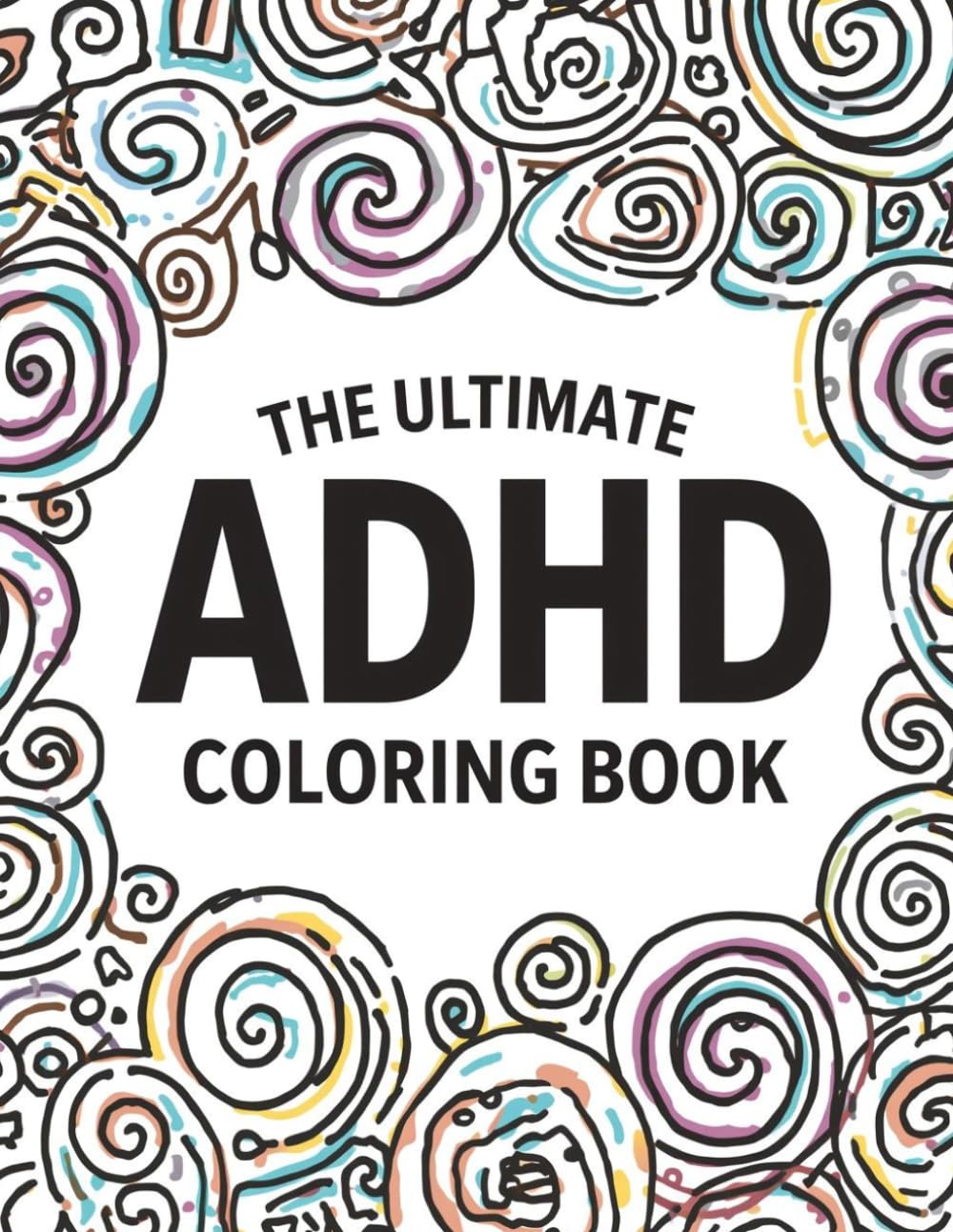The Ultimate ADHD Coloring Book: Ease Your Neurodivergent Mind