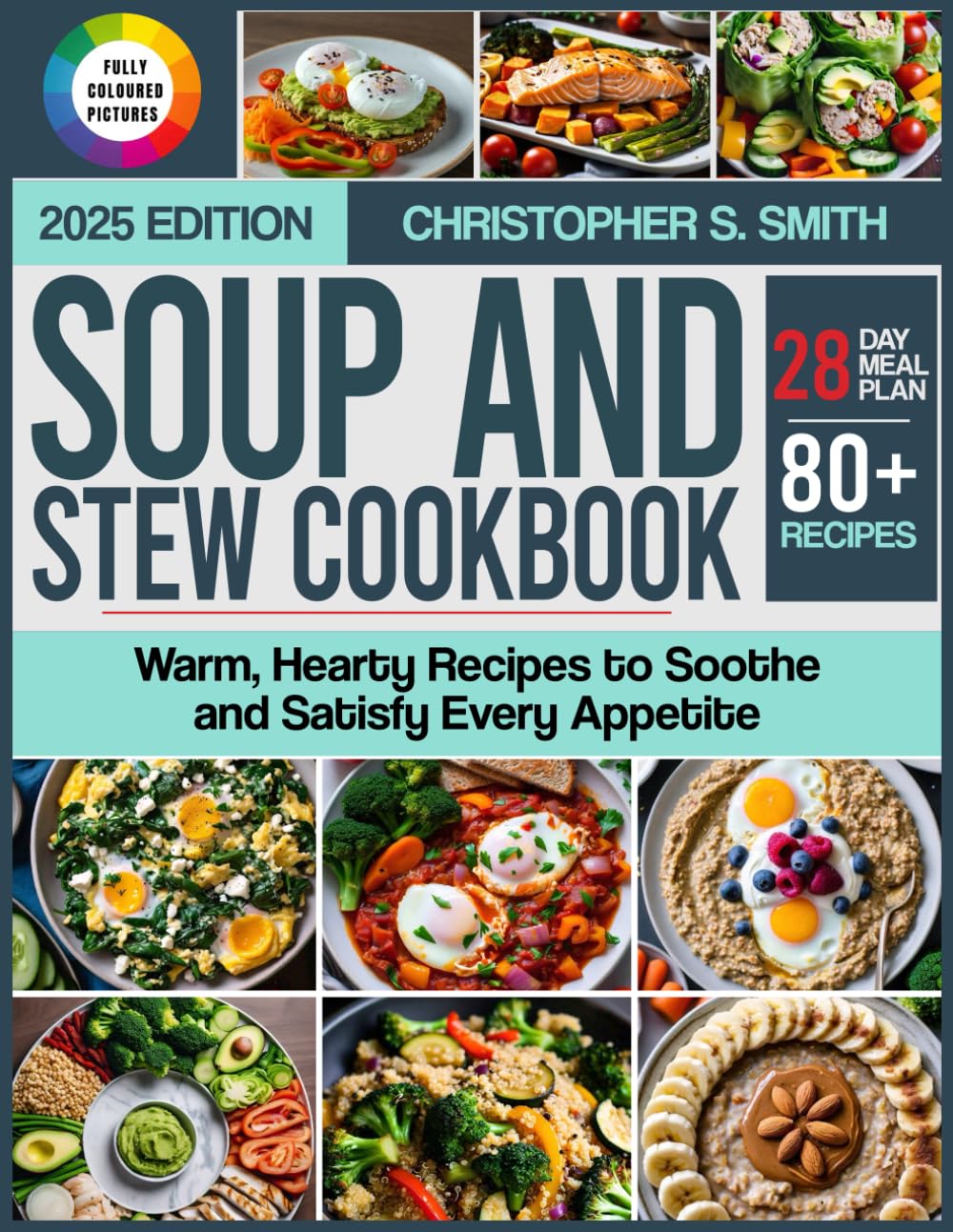 SOUP AND STEWS COOKBOOK: Warm, Hearty Recipes to Soothe and Satisfy Every Appetite