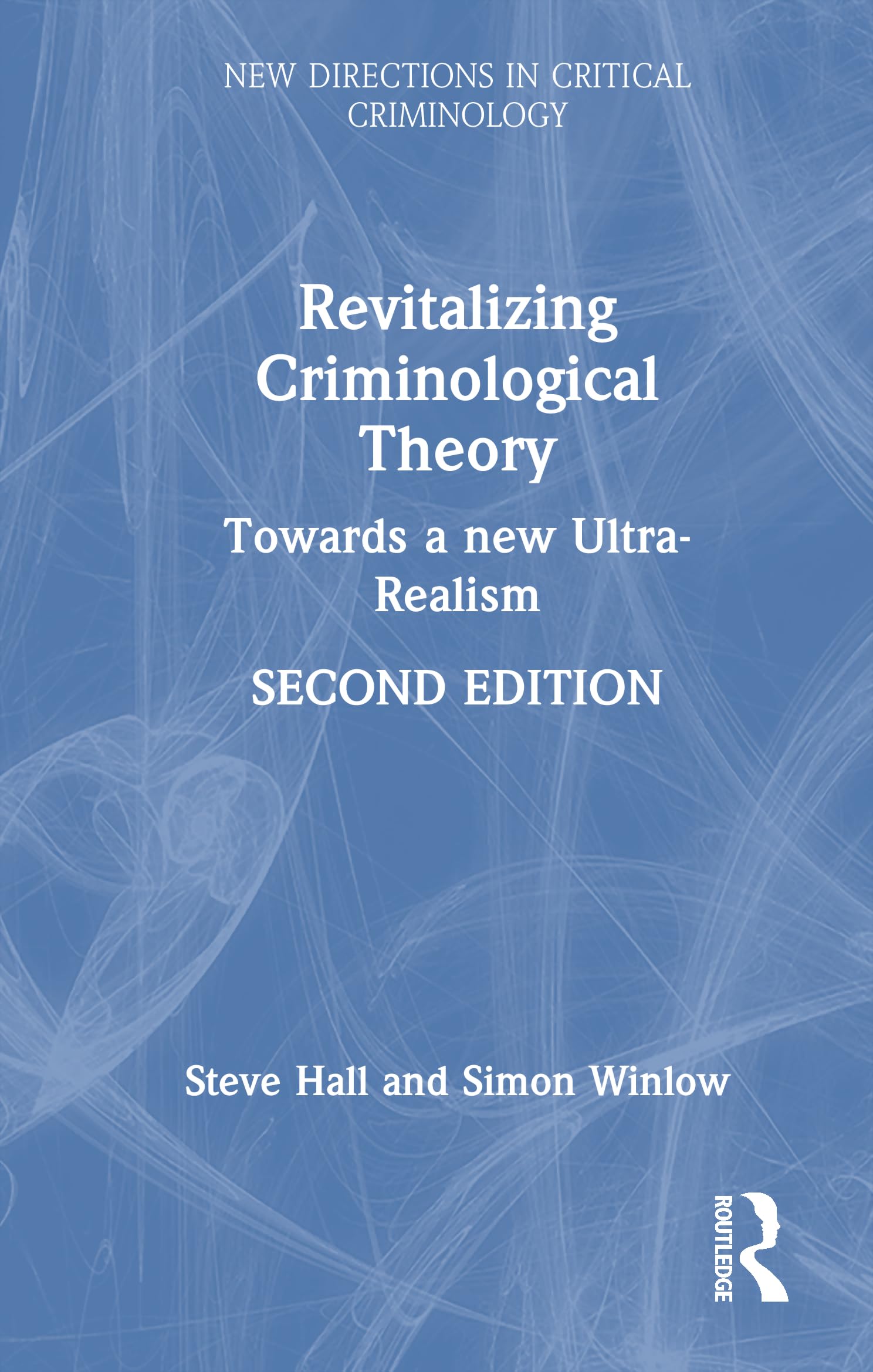 Revitalizing Criminological Theory: Advances in Ultra-Realism (New Directions in Critical Criminology)